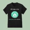 I Ll Take One Cat Paw Ccino Please Meow Bucks Coffee Style Starbucks T Shirt