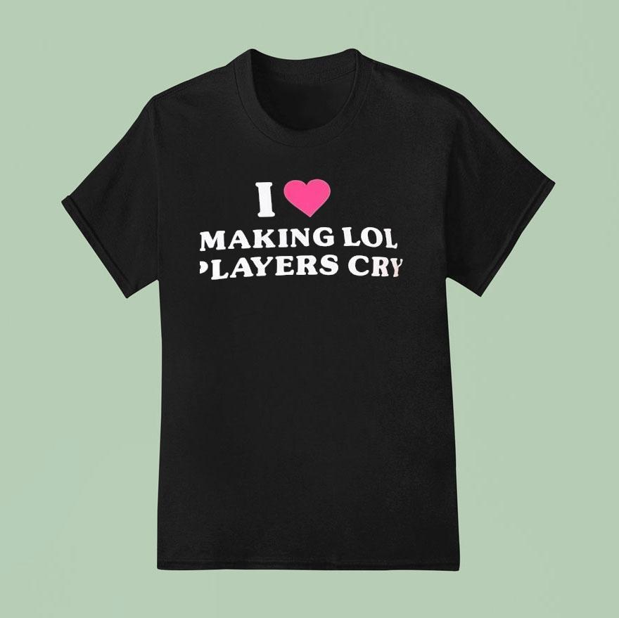 I Love Making Lol Players Cry T Shirt