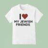I Love My Jewish Friends T Shirt
