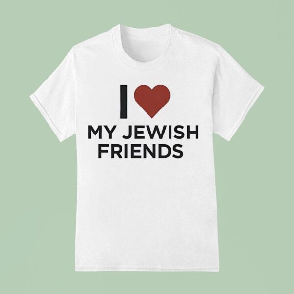 I Love My Jewish Friends T Shirt