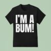 I M A Bum T Shirt