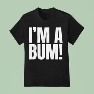 I M A Bum T Shirt