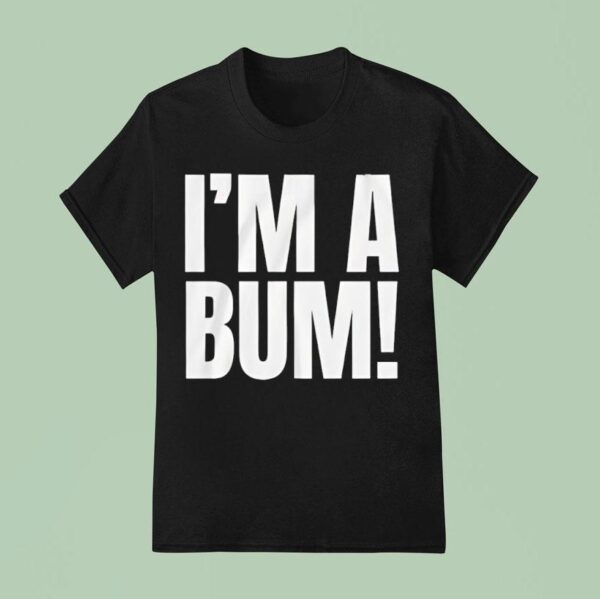 I M A Bum T Shirt
