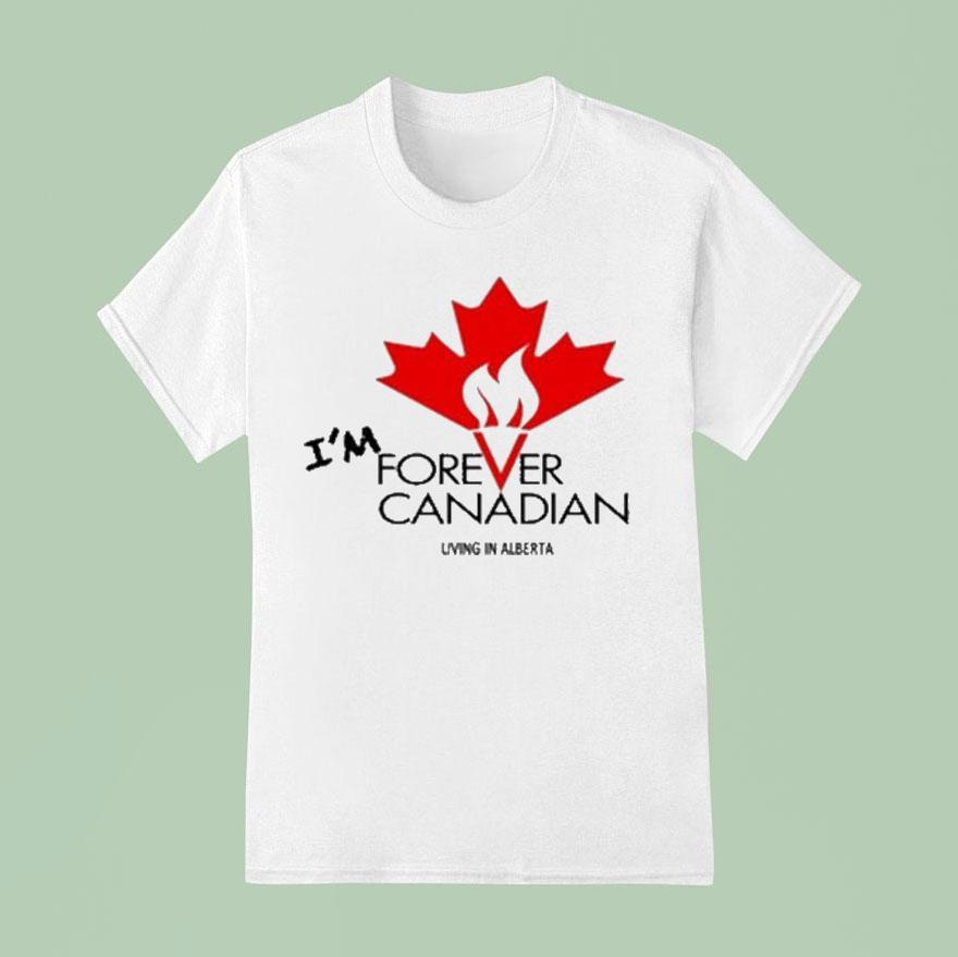I M Forever Can Canadian Living In Alberta T Shirt