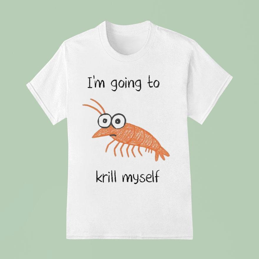 I M Going To Krill Myself Shrimp T Shirt