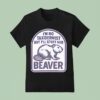 I M No Taxidermist But I Ll Stuff Her Beaver T Shirt