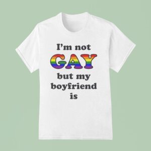 I M Not Gay But My Boyfriend Is Glb T Shirt