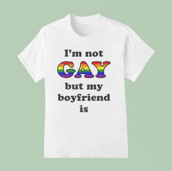 I M Not Gay But My Boyfriend Is Glb T Shirt