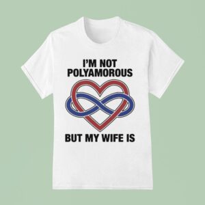 I M Not Polyamorous But My Wife Is T Shirt