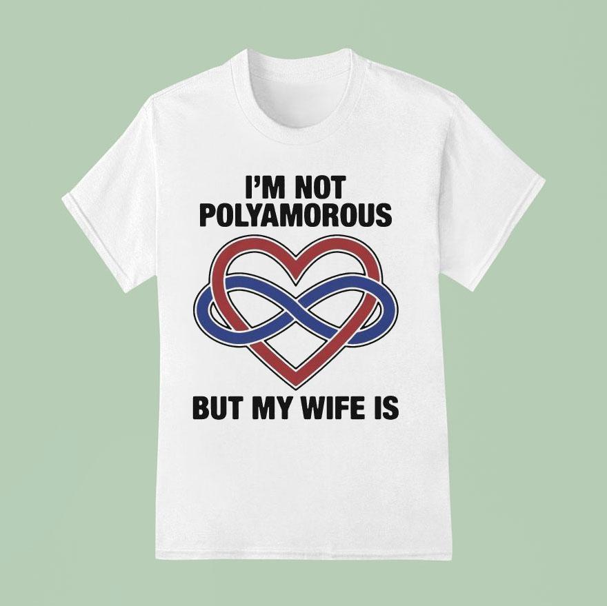 I M Not Polyamorous But My Wife Is T Shirt