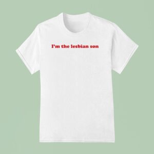 I M The Lesbian Son T Shirt