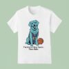 I M Tired Of These Sports These Balls Dog T Shirt