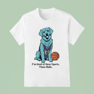 I M Tired Of These Sports These Balls Dog T Shirt