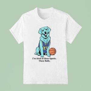 I M Tired Of These Sports These Balls T Shirt