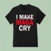 I Make Maga Cry T Shirt