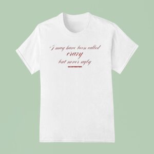 I May Have Been Called Crazy But Never Ugly T Shirt