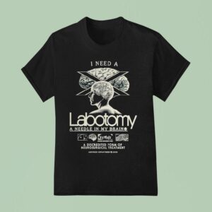 I Need A Lobotomy A Needle In My Brain A Discredited Form Of Neurosurgical Treatmen T Shirt