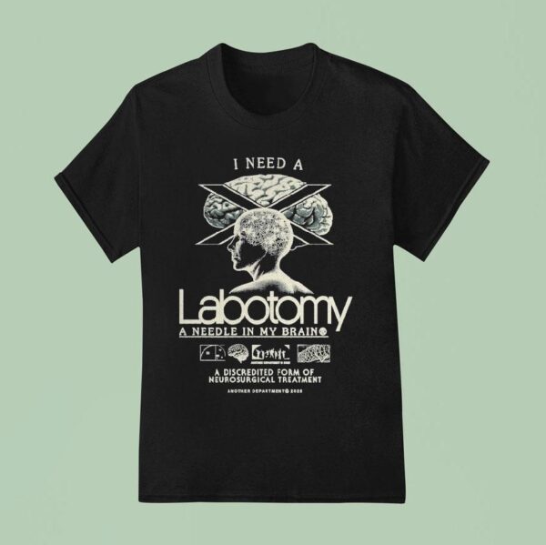 I Need A Lobotomy A Needle In My Brain A Discredited Form Of Neurosurgical Treatmen T Shirt