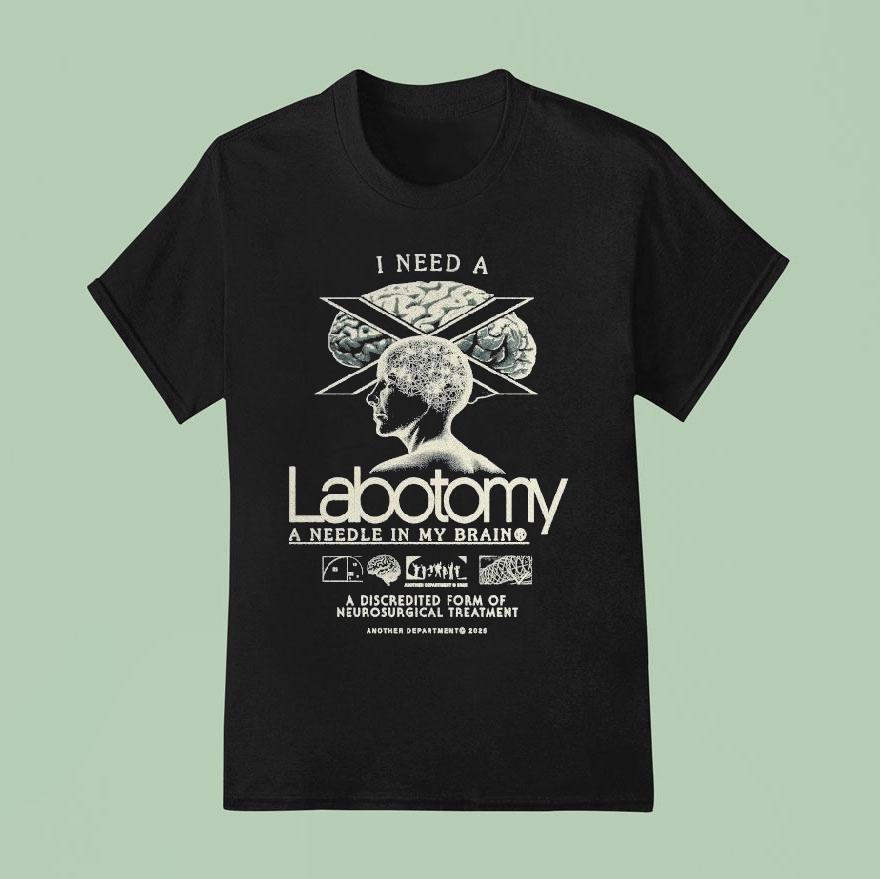 I Need A Lobotomy A Needle In My Brain A Discredited Form Of Neurosurgical Treatmen T Shirt
