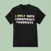 I Only Date Conspiracy Theorists T Shirs T Shirt