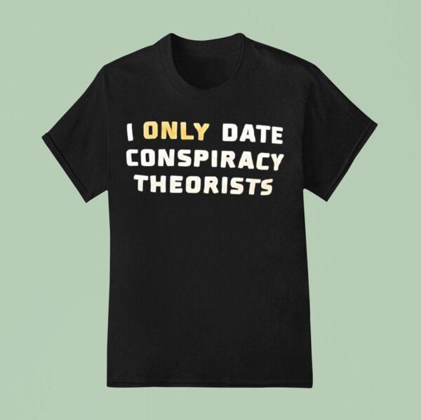 I Only Date Conspiracy Theorists T Shirs T Shirt