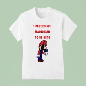 I Paused My Mario Rar To Be Here T Shirt