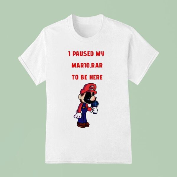 I Paused My Mario Rar To Be Here T Shirt