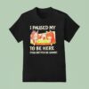 I Paused My To Be Here This Better Be Good Career Event Anime T Shirt