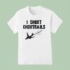 I Snort Chemtrails T Shirt
