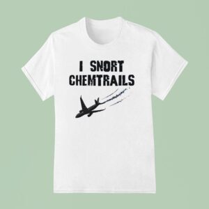 I Snort Chemtrails T Shirt