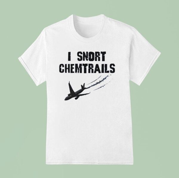 I Snort Chemtrails T Shirt