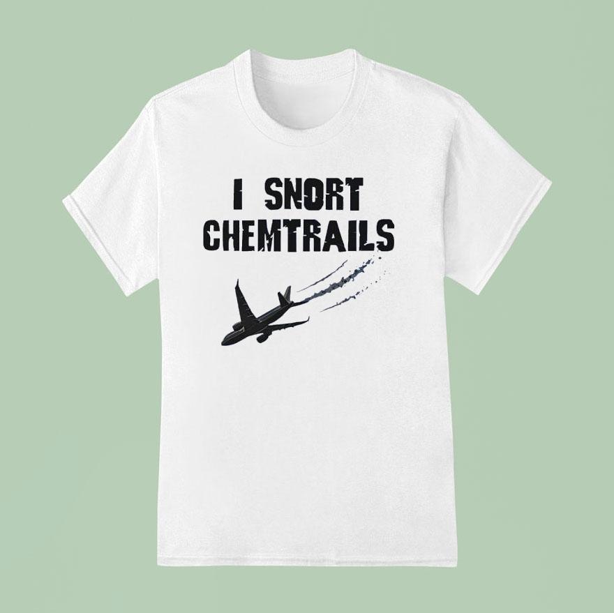 I Snort Chemtrails T Shirt