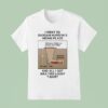 I Went To Saddam Hussein S Hiding Place And All I Got Was This Lousy Shirs T Shirt