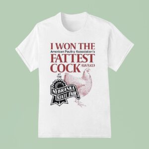 I Won The Fattest Cock Award At The Nebraska State Fair T Shirt