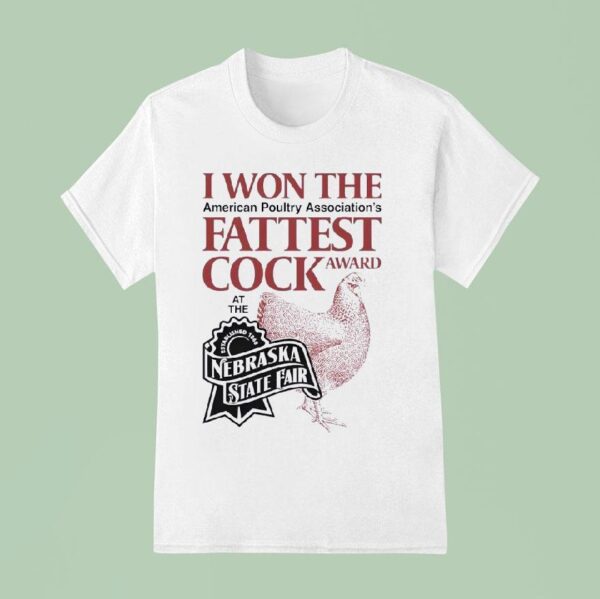 I Won The Fattest Cock Award At The Nebraska State Fair T Shirt