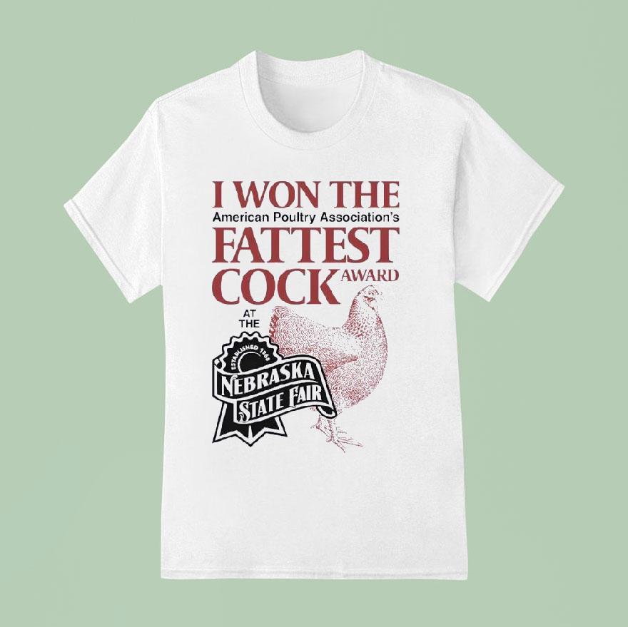 I Won The Fattest Cock Award At The Nebraska State Fair T Shirt