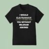 I Would Electroshock You Without Milgram Asking T Shirt