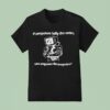 If Computers Tally The Votes Who Programs The Computers T Shirt