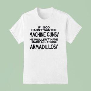 If God Had Wanted Machine Guns He Wouldn T Shirt