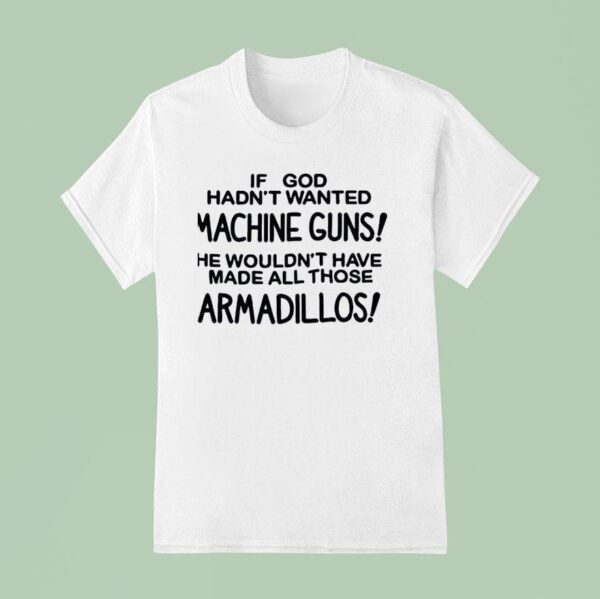 If God Had Wanted Machine Guns He Wouldn T Shirt