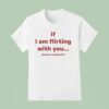 If I Am Flirting With You Please Cooperate T Shirt