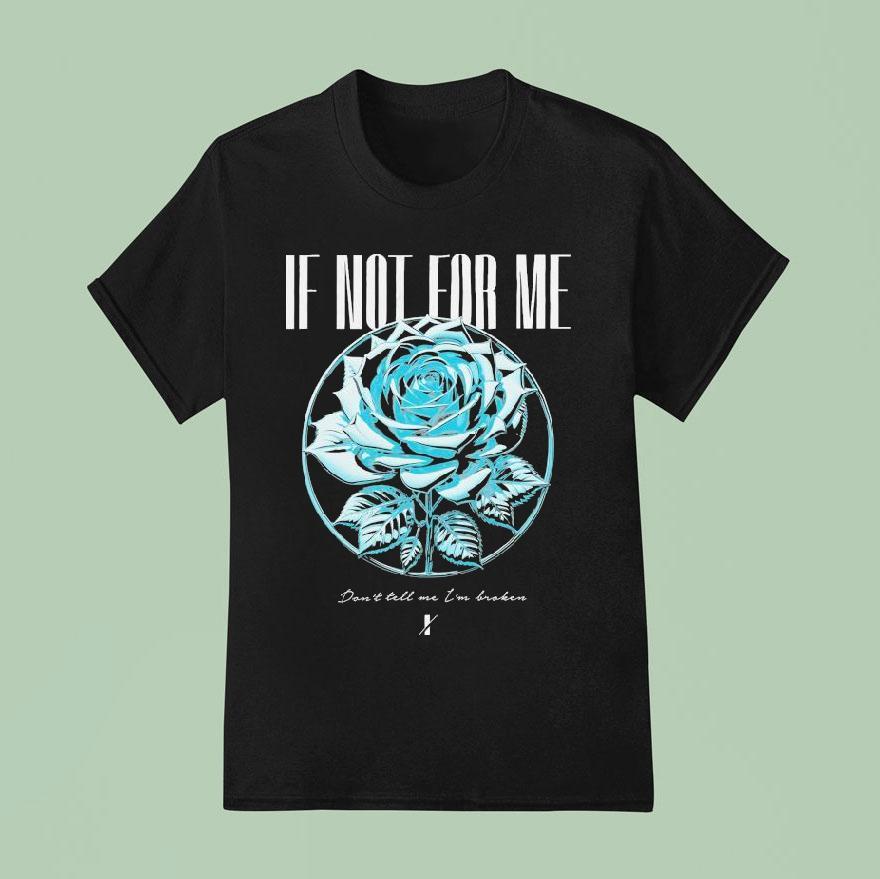 If Not For Me Don T Tell Me I M Broken Chrome Rose T Shirt