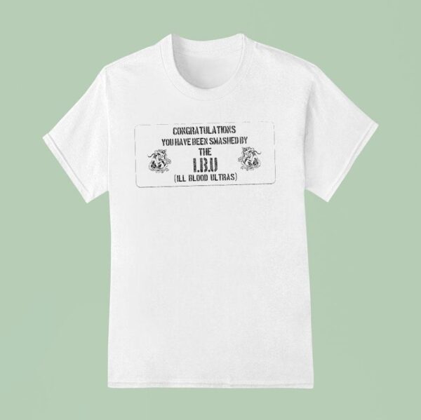 Ill Blood Ultras Congratulations You Have Been Smashed T Shirt