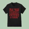 Im The Beer Thief T Shirt