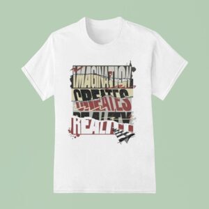 Imagination Creates Reality T Shirt
