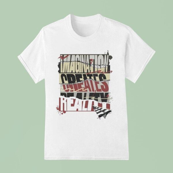 Imagination Creates Reality T Shirt