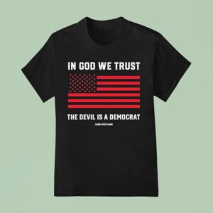In God We Trust The Devil Is A Democrat Hang Over Gang T Shirt