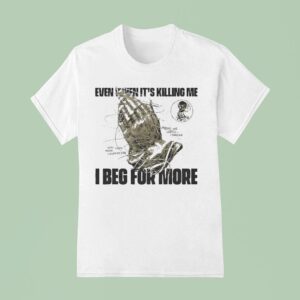 In Her Own Words Even When It S Killing Me I Beg For More Hand T Shirt