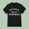 In My Defense I Was Left Unsupervised T Shirt