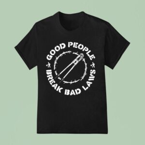 Indecline Good People Break Bad Laws T Shirt